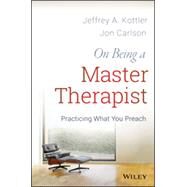 On Being a Master Therapist Practicing What You Preach by Kottler, Jeffrey A.; Carlson, Jon, 9781118225813