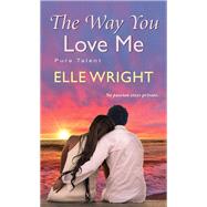 The Way You Love Me by Wright, Elle, 9781496725813