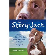 The Story of Jack The Pit Bull Who Became a Hero by Daoust, Pam, 9781682225813