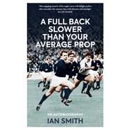 A Full Back Slower Than Your Average Prop by Smith, Ian, 9781909715813