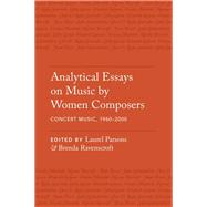 Analytical Essays on Music by Women Composers: Concert Music, 1960-2000 by Parsons, Laurel; Ravenscroft, Brenda, 9780190665814