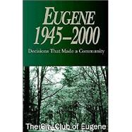 Eugene, 1945-2000 : Decisions That Made a Community by Holt, Kathleen; Brooks, Cheri; City Club of Eugene, 9780738845814