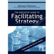 The Executive Guide to Facilitating Strategy by Wilinson, Michael, 9780972245814