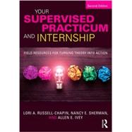 Your Supervised Practicum and Internship: Field Resources for Turning Theory into Action by Russell-Chapin; Lori A., 9781138935815