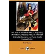 The Hive of the Bee-hunter: A Repository of Sketches, Including Peculiar American Character, Scenery, and Rural Sports by Thorpe, T. B., 9781409985815