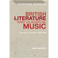 British Literature and Classical Music Cultural Contexts 1870-1945 by Deutsch, David; Tonning, Erik; Feldman, Matthew, 9781474235815