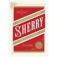 Sherry A Modern Guide to the Wine World's Best-Kept Secret, with Cocktails and Recipes by Baiocchi, Talia, 9781607745815