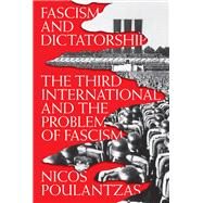 Fascism and Dictatorship The Third International and the Problem of Fascism by POULANTZAS, NICOS, 9781786635815