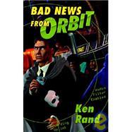 Bad News From Orbit by Rand, Ken, 9781931095815