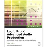 Apple Pro Training Series Logic Pro X Advanced Audio Production: Composing and Producing Professional Audio by Dvorin, David, 9780134135816