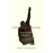 Supernatural Selection How Religion Evolved by Rossano, Matt, 9780195385816