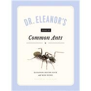 Dr. Eleanor's Book of Common Ants by Rice, Eleanor Spicer; Wild, Alex; Dunn, Rob, 9780226445816