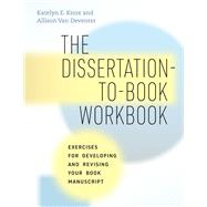 The Dissertation-to-Book Workbook by Katelyn E. Knox; Allison Van Deventer, 9780226825816