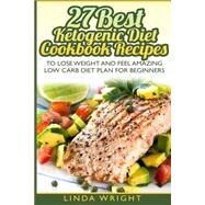 27 Best Ketogenic Diet Cookbook Recipes to Lose Weight and Feel Amazing Low Carb Diet Plan for Beginners by Wright, Linda, 9781523415816