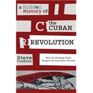 A Hidden History of the Cuban Revolution by Cushion, Stephen, 9781583675816