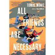 All Friends Are Necessary A Novel by Moniz, Tomas, 9781643755816