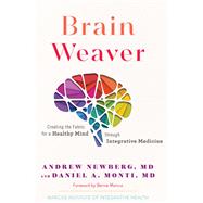 Brain Weaver Creating the Fabric for a Healthy Mind through Integrative Medicine by Newberg, Andrew; Monti, Daniel A., M.D., 9781733395816