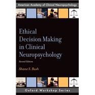 Ethical Decision Making in Clinical Neuropsychology by Bush, Shane S., 9780190875817
