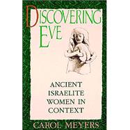 Discovering Eve Ancient Israelite Women in Context by Meyers, Carol, 9780195065817