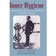 Inner Hygiene Constipation and the Pursuit of Health in Modern Society by Whorton, James C., 9780195135817