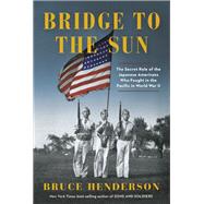 Bridge to the Sun The Secret Role of the Japanese Americans Who Fought in the Pacific in World War  II by Henderson, Bruce; Yamada, Gerald, 9780525655817