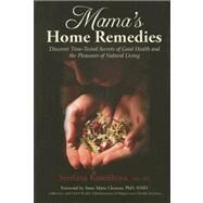 Mama's Home Remedies Discover Time-Tested Secrets of Good Health and the Pleasures of Natural Living by Konnikova, Svetlana; Clement, Anna Maria, 9780979175817