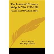 Letters of Horace Walpole V10, 1777-1779 : Fourth Earl of Orford (1904) by Walpole, Horace; Toynbee, Paget, 9781104495817