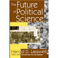 The Future of Political Science by Lasswell,Harold D., 9781138535817