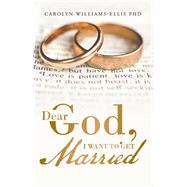 Dear God, I Want to Get Married by Williams-ellis, Carolyn, Ph.d., 9781512755817
