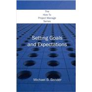 How to Project Manage Series : Setting Goals and Expectations by Bender, Michael B., 9781589395817