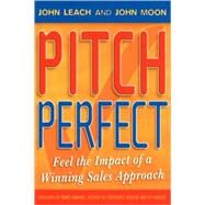 Pitch Perfect Feel the Impact of a Winning Sales Approach by Leach, John; Moon, John; Carayol, Rene, 9781841125817