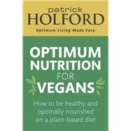 Optimum Nutrition for Vegans How to be healthy and optimally nourished on a plant-based diet by Holford, Patrick, 9780349425818