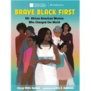 Brave. Black. First. 50+ African American Women Who Changed the World by Hudson, Cheryl Willis; Robinson, Erin K., 9780525645818