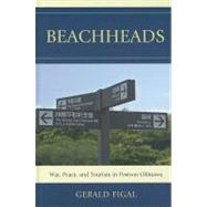 Beachheads War, Peace, and Tourism in Postwar Okinawa by Figal, Gerald, 9781442215818