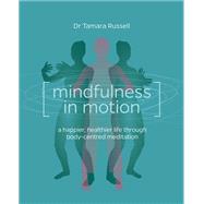 Mindfulness in Motion Unlock the Secrets of Mindfulness in Motion by Russell, Tamara, 9781780285818