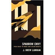Sparrow Envy: Field Guide to Birds and Lesser Beasts by J. Drew Lanham, 9781938235818