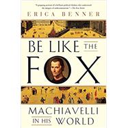 Be Like the Fox Machiavelli In His World by Benner, Erica, 9780393355819