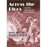 Across the Blocs: Exploring Comparative Cold War Cultural and Social History by Major,Patrick;Major,Patrick, 9780714655819