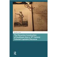 The Discursive Construction of Southeast Asia in 19th Century Colonial-Capitalist Discourse by Farish A. Noor, 9781003705819