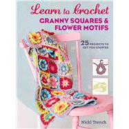 Learn to Crochet Granny Squares & Flower Motifs by Trench, Nicki, 9781782495819