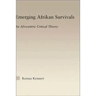 Emerging Afrikan Survivals: An Afrocentric Critical Theory by Kamau,Kemayo, 9780415945820
