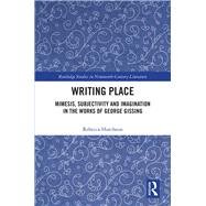 Writing Place: Mimesis, Subjectivity and Imagination in the Works of George Gissing by Hutcheon; Rebecca, 9780815385820