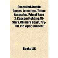 Cancelled Arcade Games; Lemmings, Tattoo Assassins, Primal Rage 2, Capcom Fighting All-Stars, Chimera Beast, Psy-Phi, Vic Viper, Gunbeat by , 9781155165820