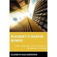 McKinsey's Marvin Bower : Vision, Leadership, and the Creation of Management Consulting by Haas Edersheim, Elizabeth, 9780471755821