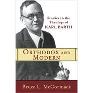 Orthodox and Modern : Studies in the Theology of Karl Barth by McCormack, Bruce L., 9780801035821