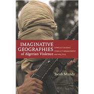 Imaginative Geographies of Algerian Violence by Mundy, Jacob, 9780804795821