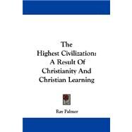 The Highest Civilization: A Result of Christianity and Christian Learning by Palmer, Ray, 9781430445821
