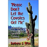 Please Don't Let The Coyotes Get Me: Adventures In First Time Marathon Training by Wise, Barbara, 9781591135821