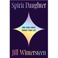 Spirit Daughter Own Your Power, Change Your Life by Wintersteen, Jill, 9781668075821