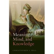 Meaning, Mind, and Knowledge by Hill, Christopher S., 9780199665822